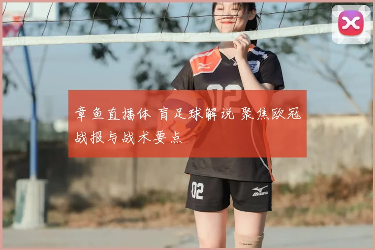 章鱼直播体 肓足球解说 聚焦欧冠战报与战术要点