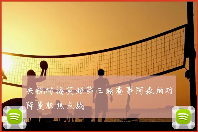 央视转播英超第三轮赛事阿森纳对阵曼联焦点战